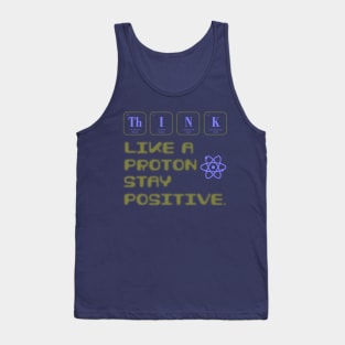 Think Like A Proton Stay Positive Funny Science Tank Top